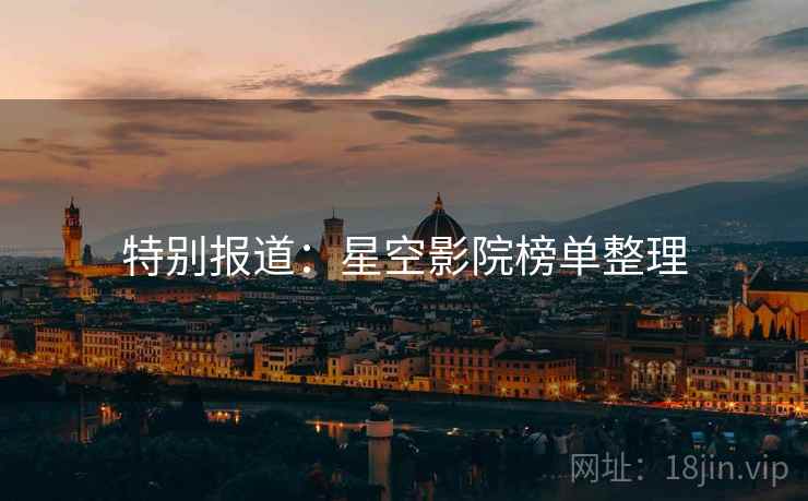 特别报道:星空影院榜单整理 特别报道:星空影院榜单整理
