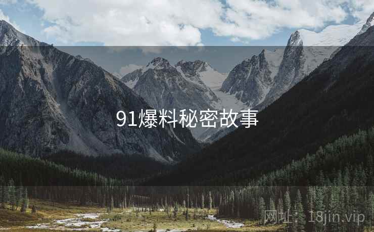 91爆料秘密故事 91爆料秘密故事
