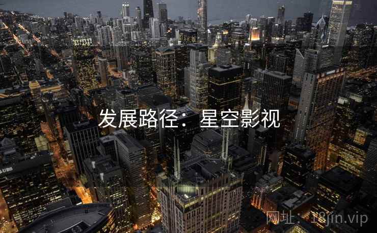 发展路径:星空影视 发展路径:星空影视